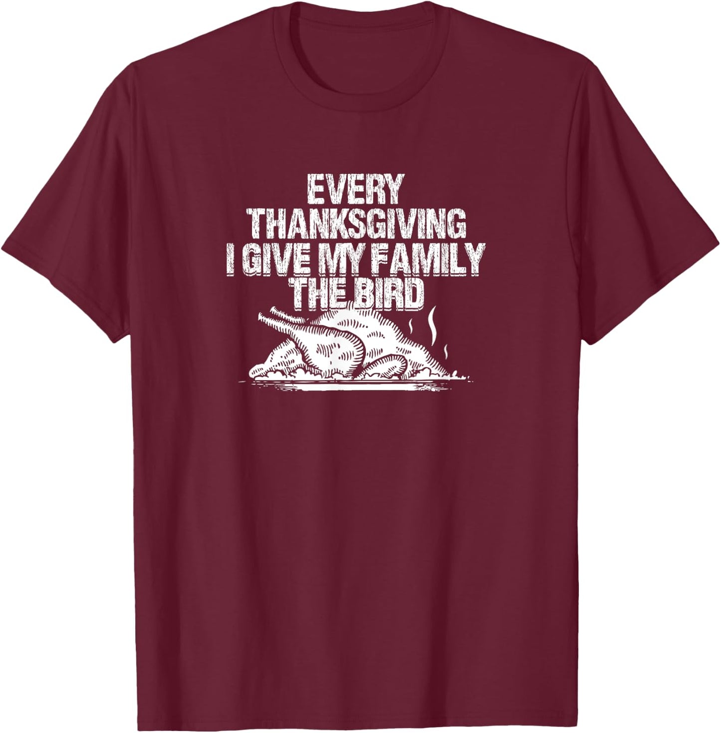 Every Thanksgiving I Give My Family The Bird Adult Humor T-Shirt - T-Shirt | Maroon