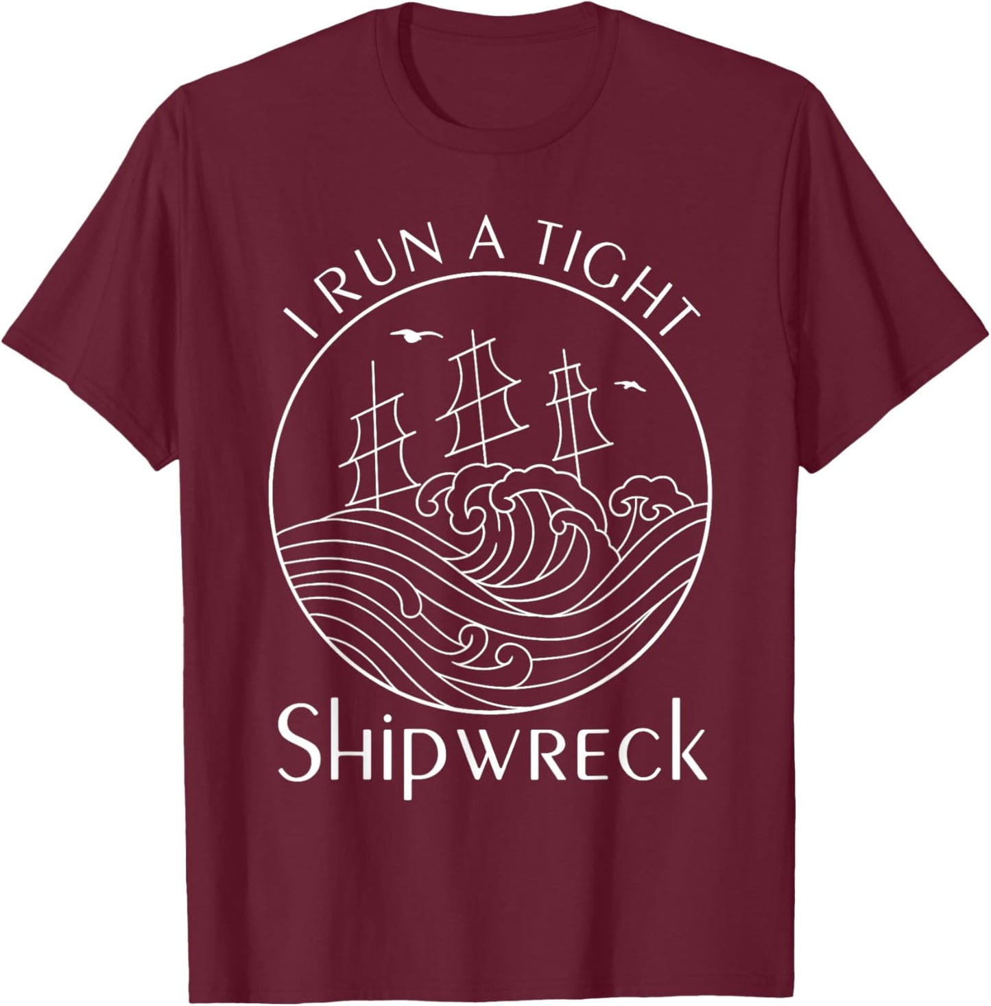 Funny I Run a Tight Shipwreck Husband Wife Mom Dad Boss T-Shirt - T-Shirt | Maroon