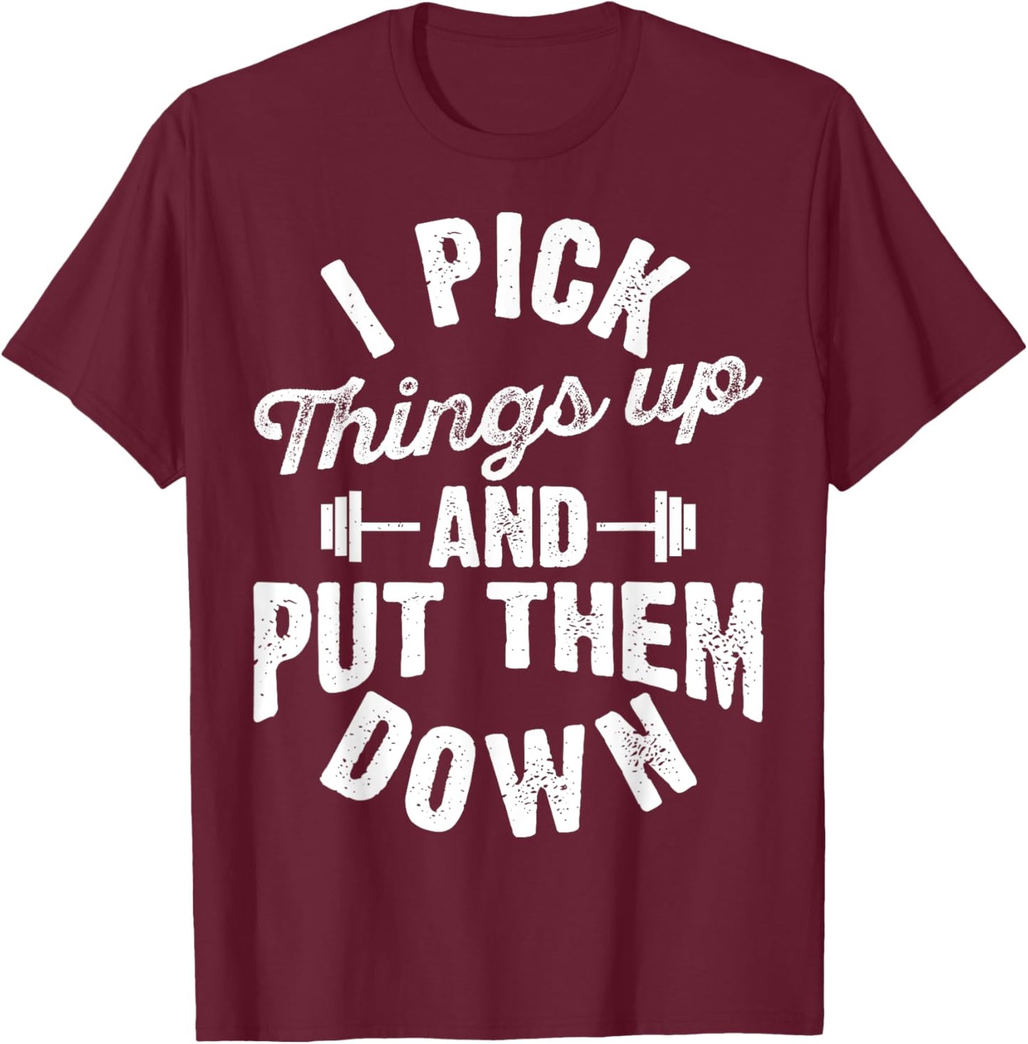 I Pick Things Up and Put Them Down Funny Fitness Gym Workout T-Shirt - T-Shirt | Maroon