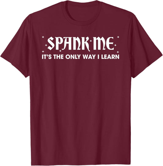 Spank ME Daddy IT'S THE ONLY WAY I LEARN Funny design T-Shirt - T-Shirt | Maroon