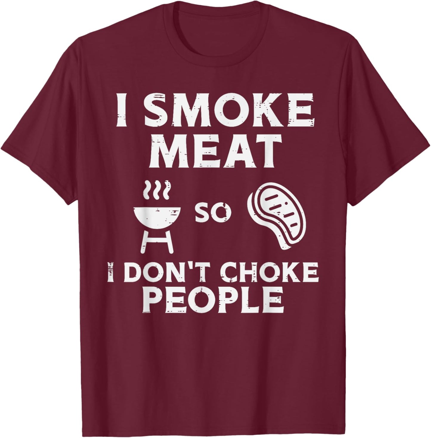 Grill Meat So I Dont Choke People Fun Bbq Barbecue Men Women T-Shirt - T-Shirt | Maroon