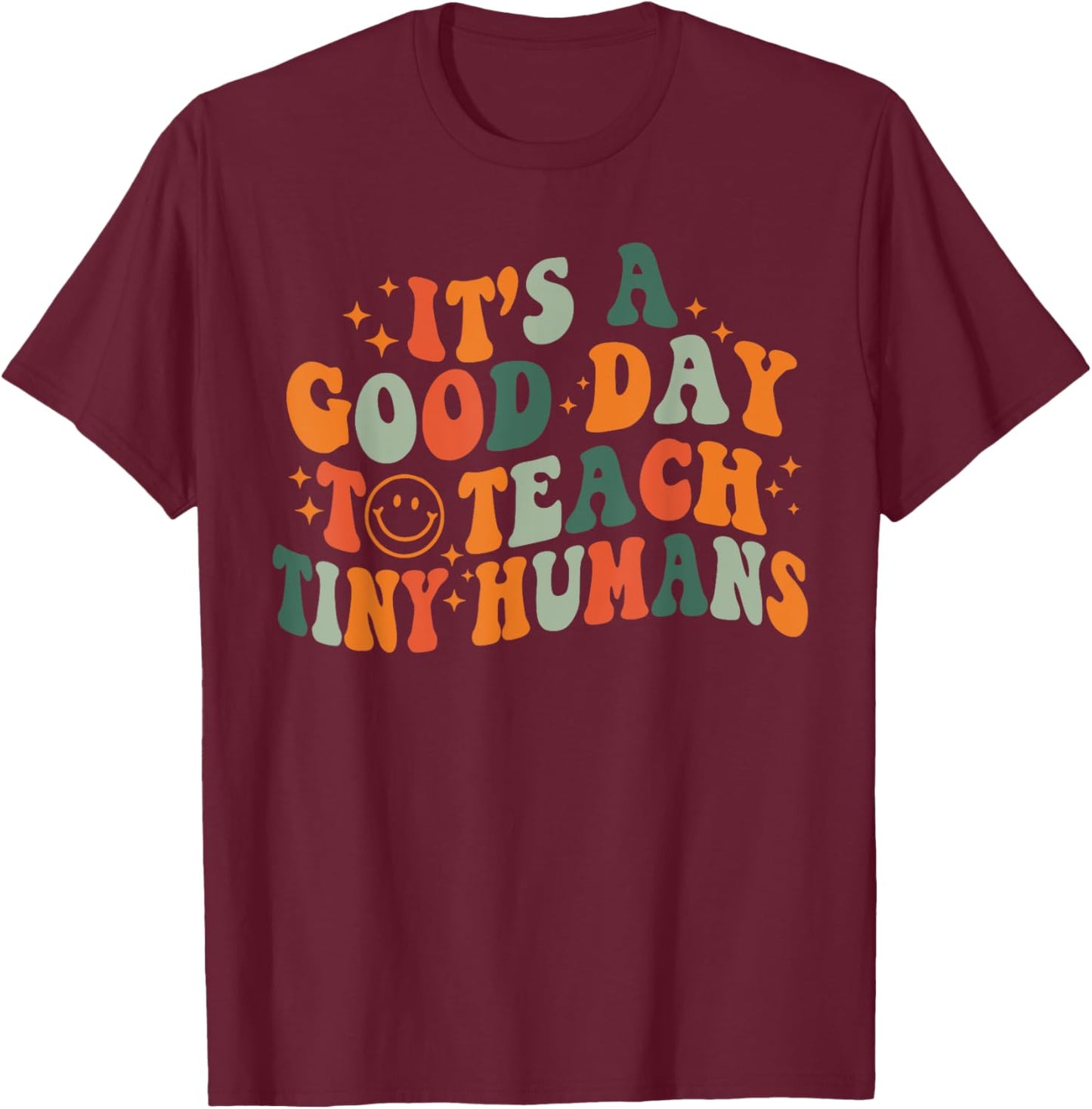It's A Good Day To Teach Tiny Humans Back To School Teachers T-Shirt - T-Shirt | Maroon