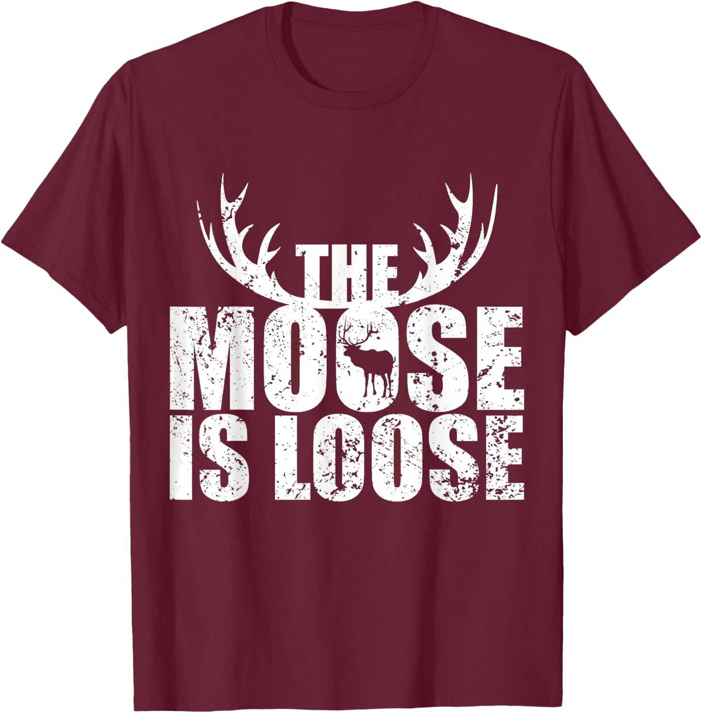 The Moose Is Loose Deer And Moose Lovers T-Shirt - T-Shirt | Maroon