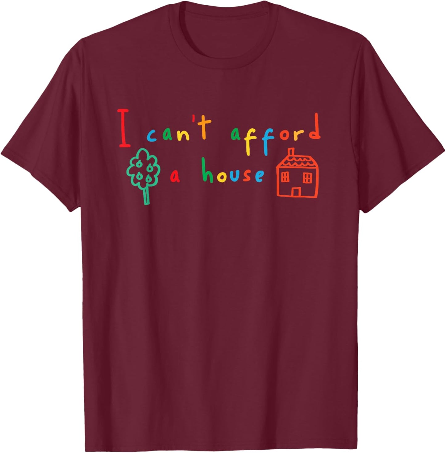 I Can't Afford a House Kidcore Clowncore Aesthetic T-Shirt - T-Shirt | Maroon