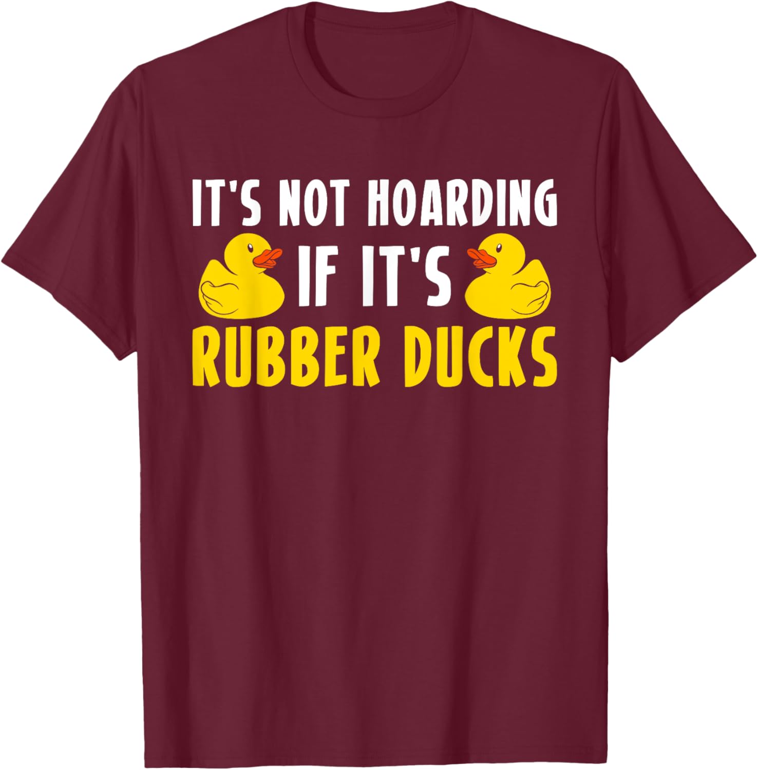 Its Not Hoarding If Its Rubber Ducks T-Shirt - T-Shirt | Maroon