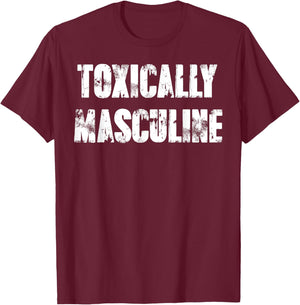 Toxically Masculine T-Shirt - T-Shirt | Maroon