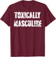 Toxically Masculine T-Shirt - T-Shirt | Maroon