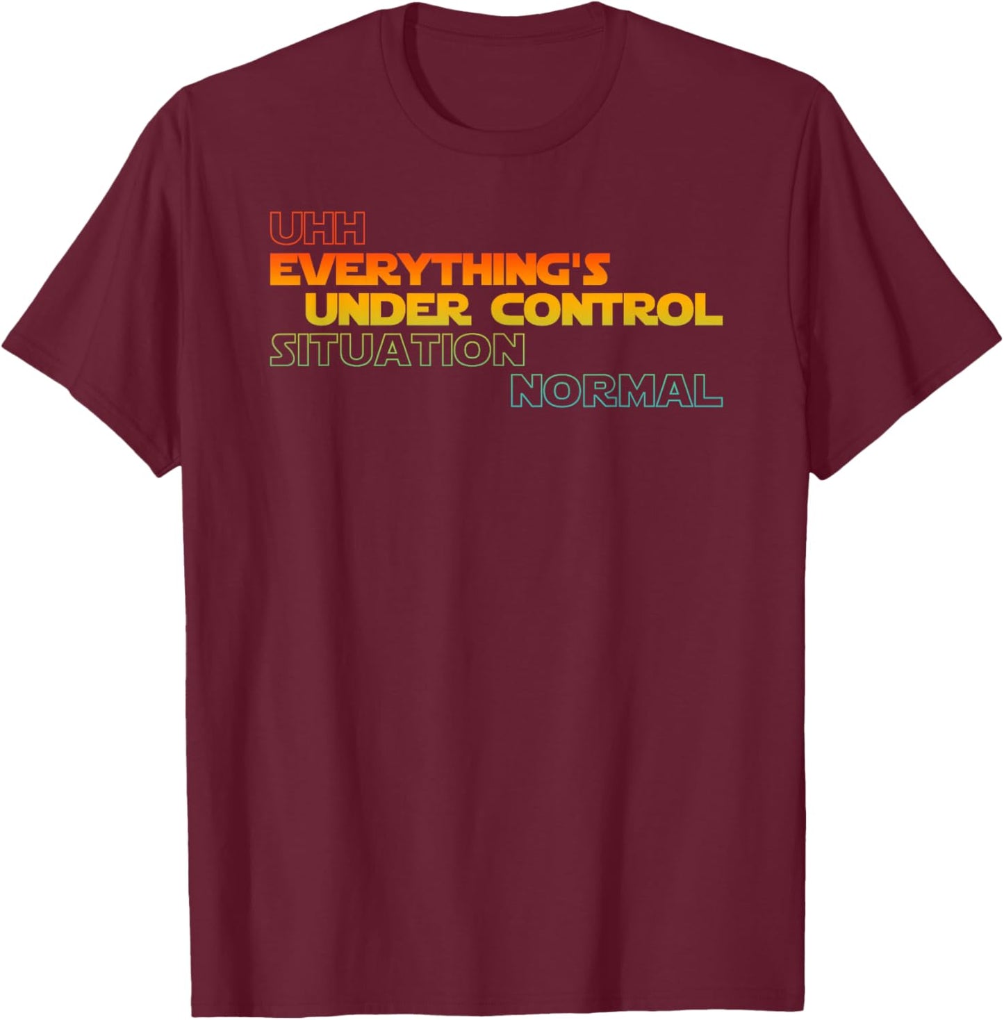Funny Uhh Everything's Under Control Situation Normal T-Shirt - T-Shirt | Maroon