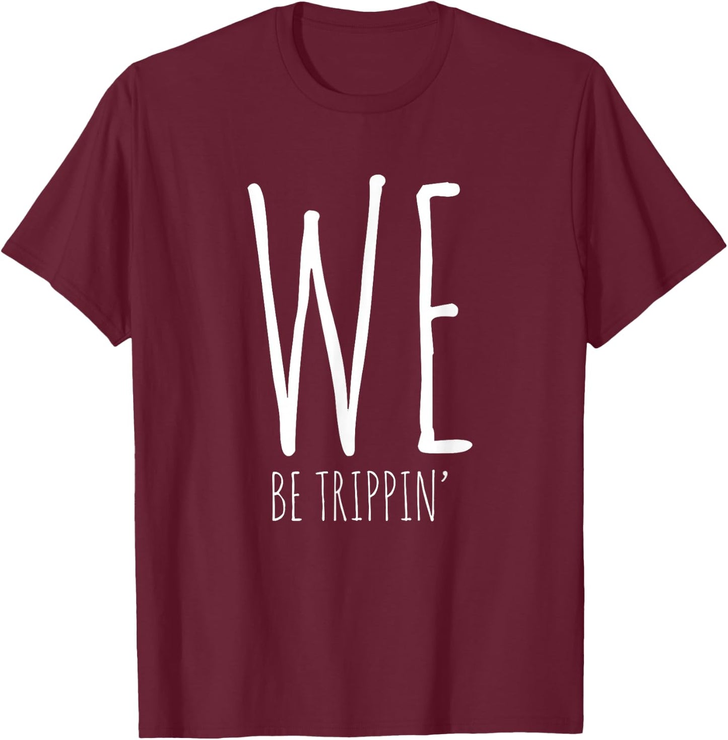 We Be Trippin' Funny Friends Couple Family Travel Vacation T-Shirt - T-Shirt | Maroon