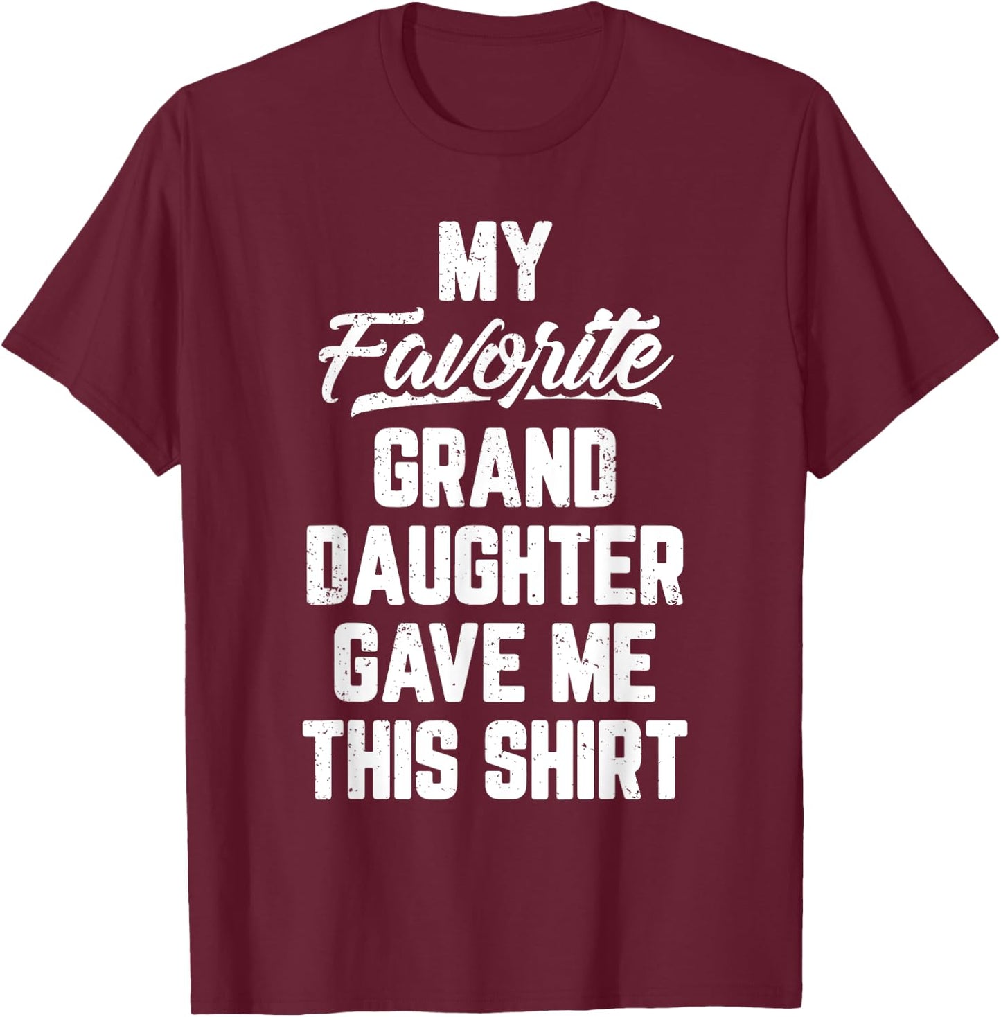 My Favorite GrandDaughter Gave Me This Shirt Father's Day T-Shirt - T-Shirt | Maroon