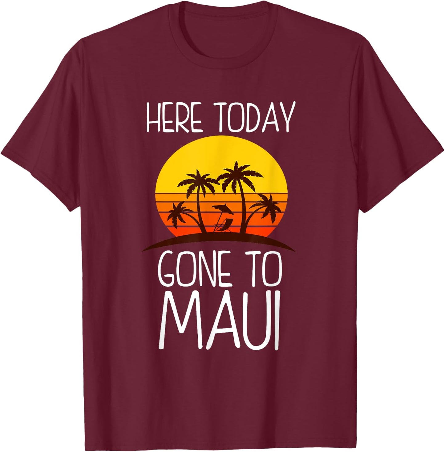 Funny Here Today Gone To Maui Gift Women Cool Hawaii T-Shirt - T-Shirt | Maroon