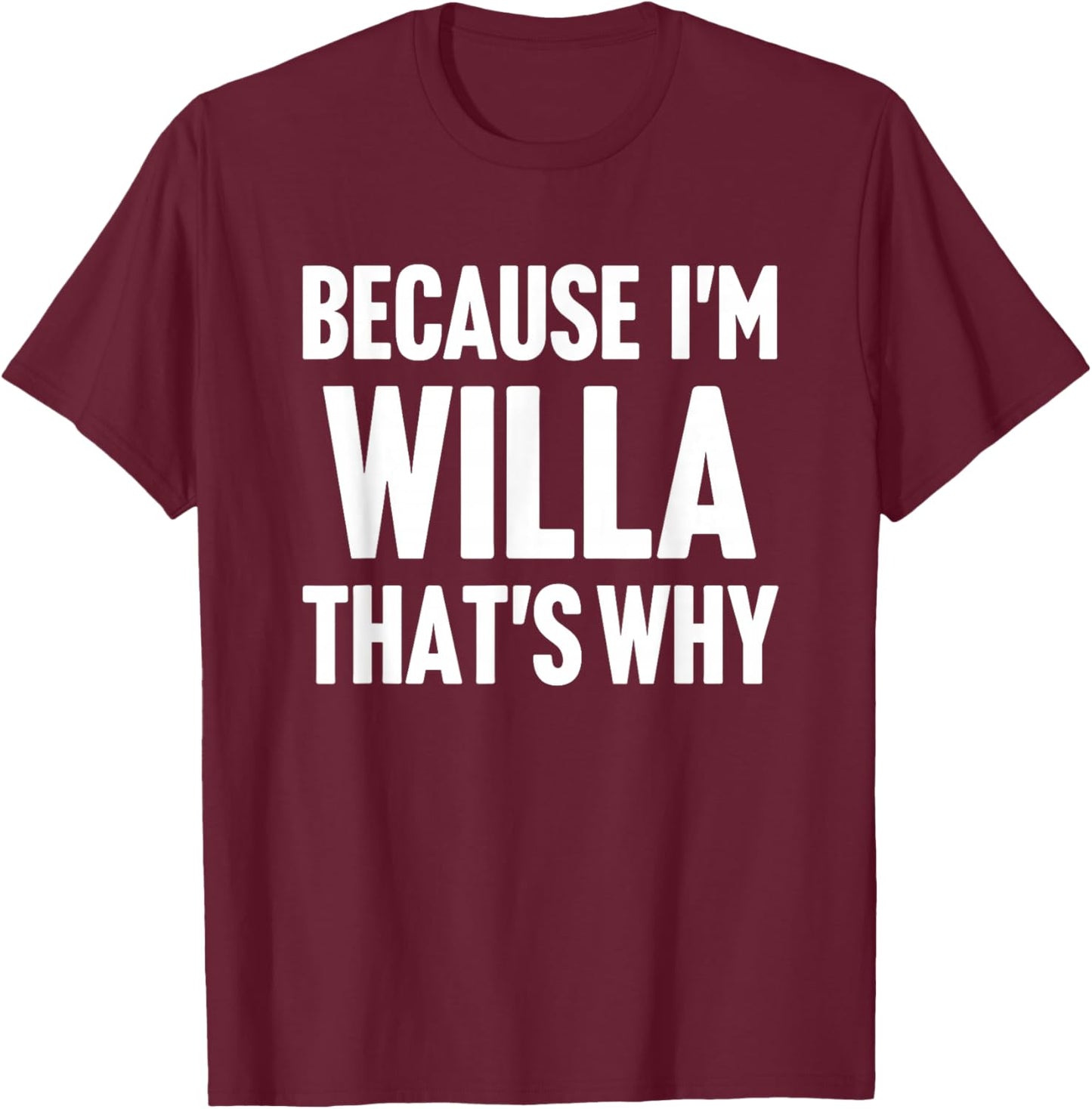 Because I'm Willa That's Why Am Personalized Name T-Shirt - T-Shirt | Maroon