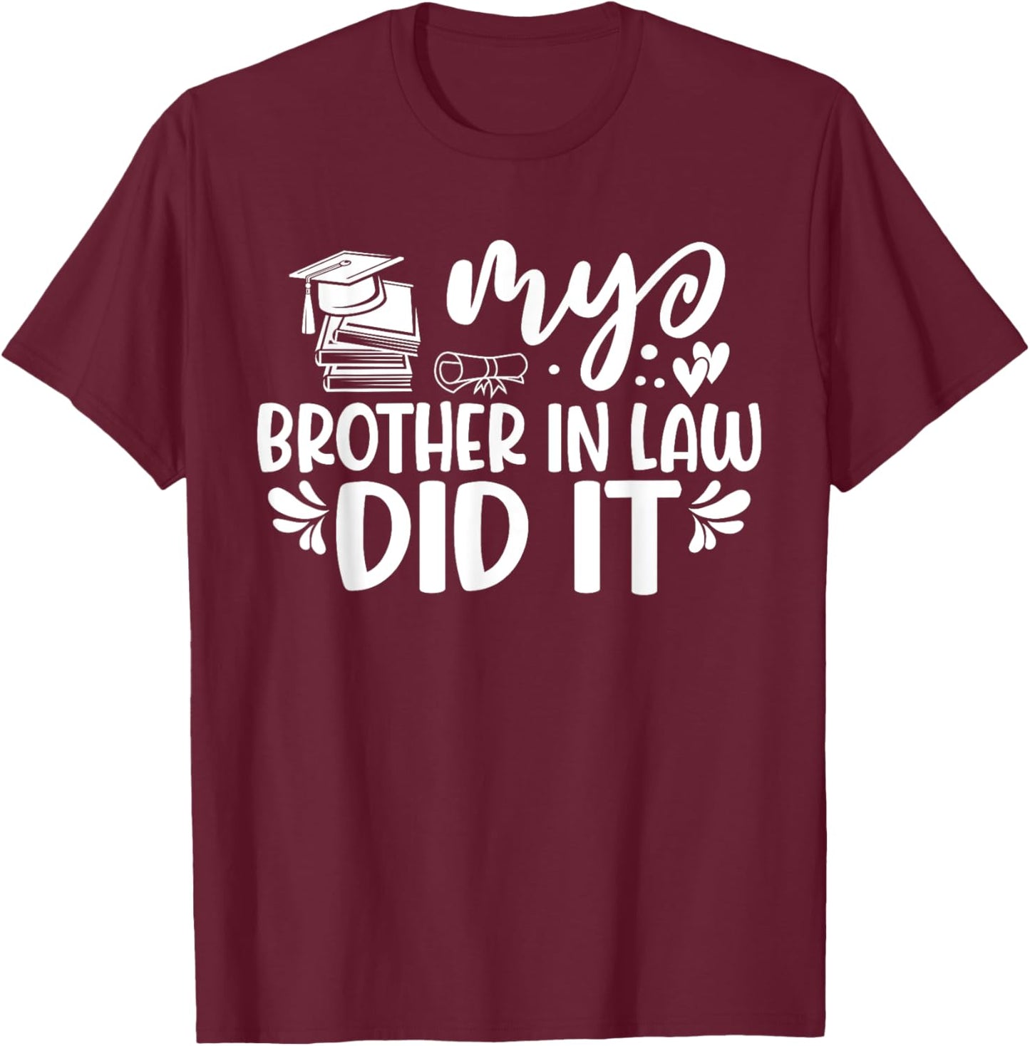 My Brother In Law Did It Graduation Graduated T-Shirt - T-Shirt | Maroon