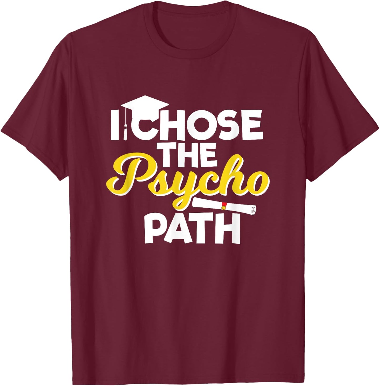 I Chose the Psycho Path Funny Psychology Graduation T-Shirt - T-Shirt | Maroon