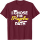 I Chose the Psycho Path Funny Psychology Graduation T-Shirt - T-Shirt | Maroon