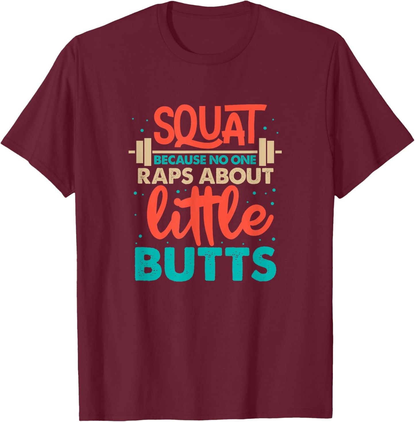 Squat Because No One Raps About Little Butts Gym T-Shirt - T-Shirt | Maroon