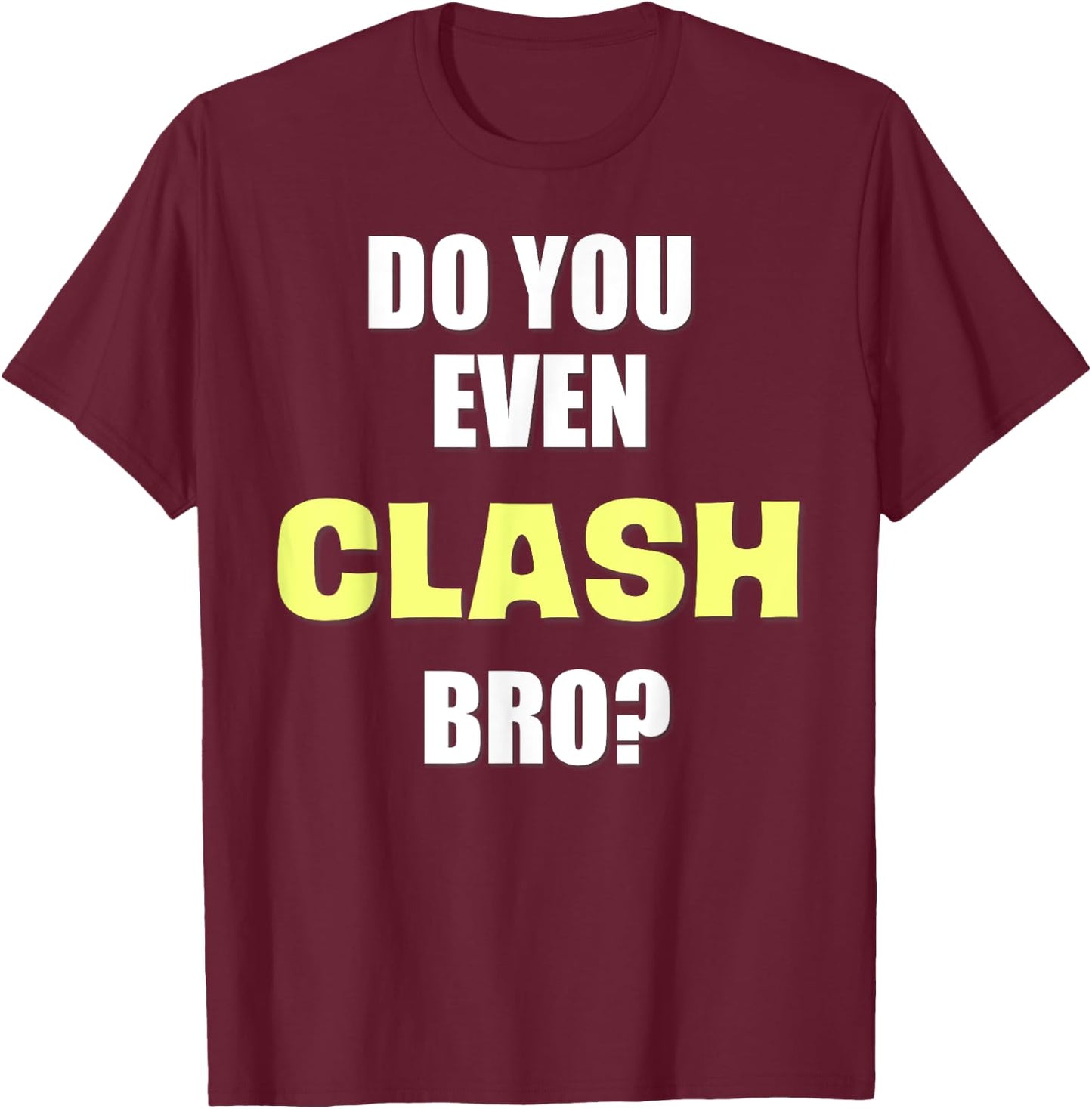 Do You Even Clash Bro? Funny Clash T-Shirt - T-Shirt | Maroon