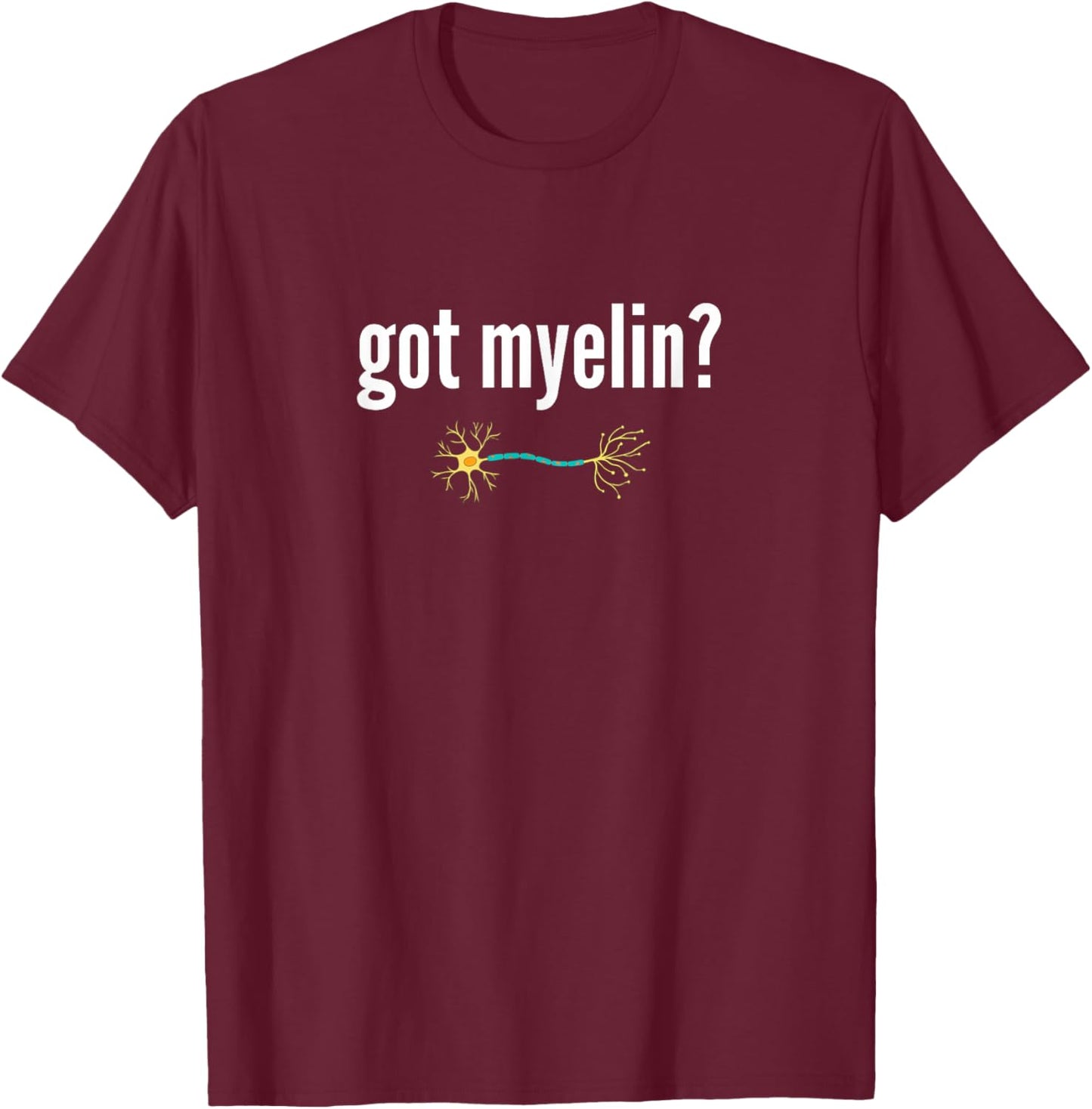 Got Myelin Funny Neurology Neuroscientist Gift Myelin T-Shirt - T-Shirt | Maroon