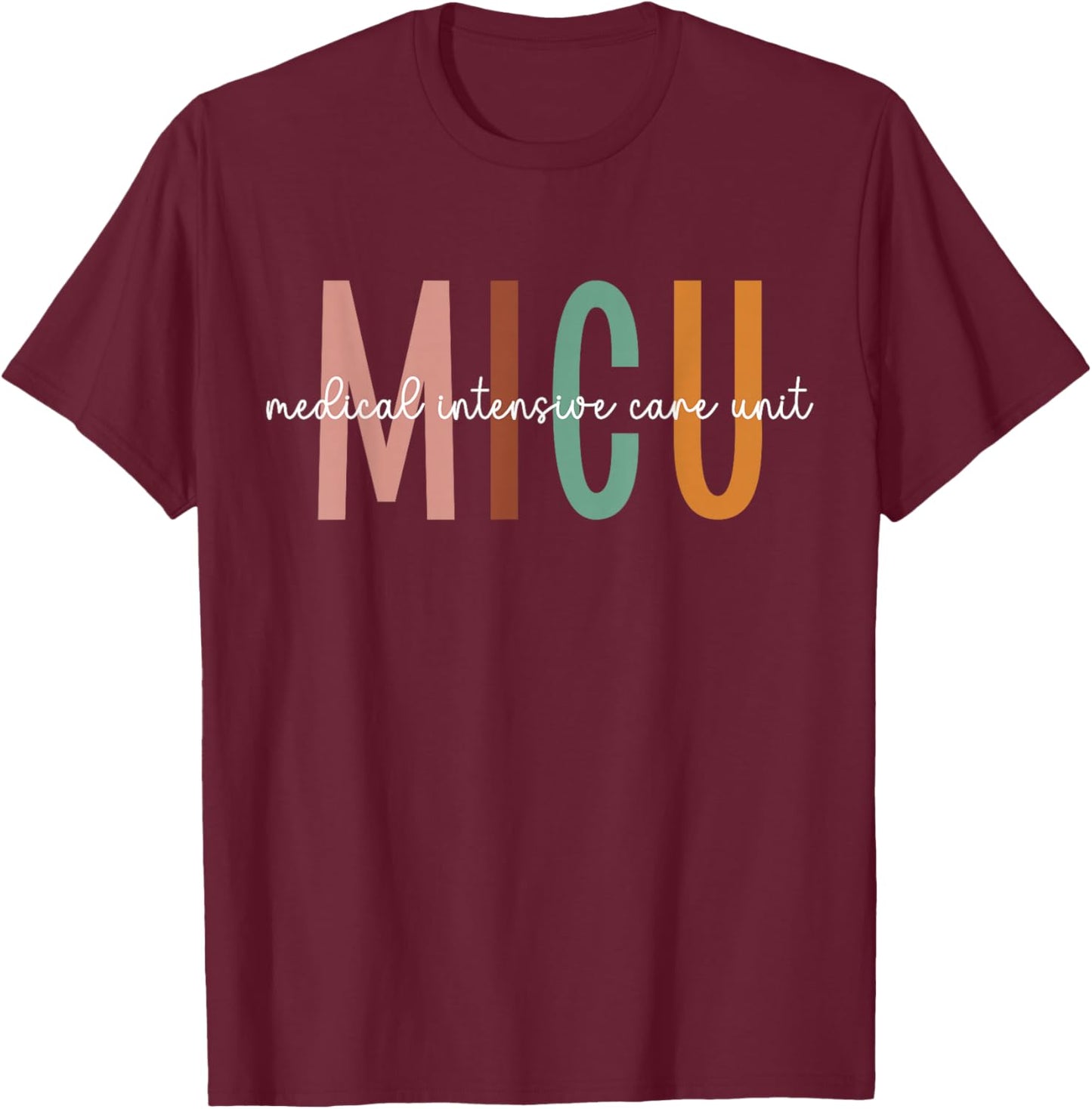 MICU Nurse Medical Intensive Care Unit Medical ICU Nurse T-Shirt - T-Shirt | Maroon