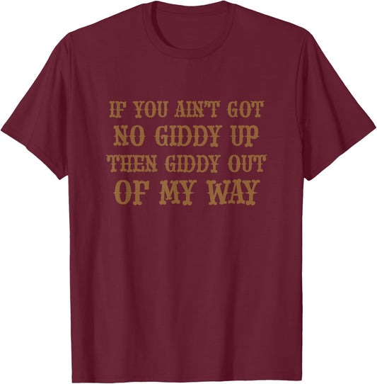 If You Ain't Got No Giddy UP Then Giddy OUT OF MY WAY | Cute T-Shirt - T-Shirt | Maroon