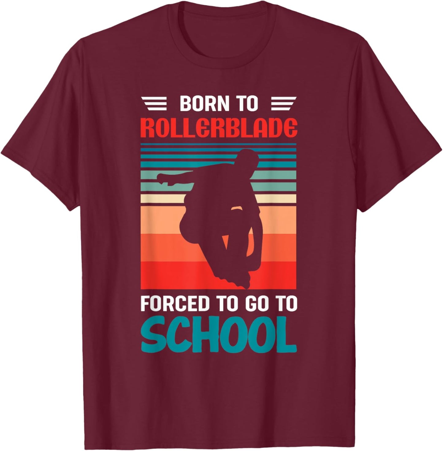 Born To Rollerblade Forced To Go To School Rollerblader T-Shirt - T-Shirt | Maroon