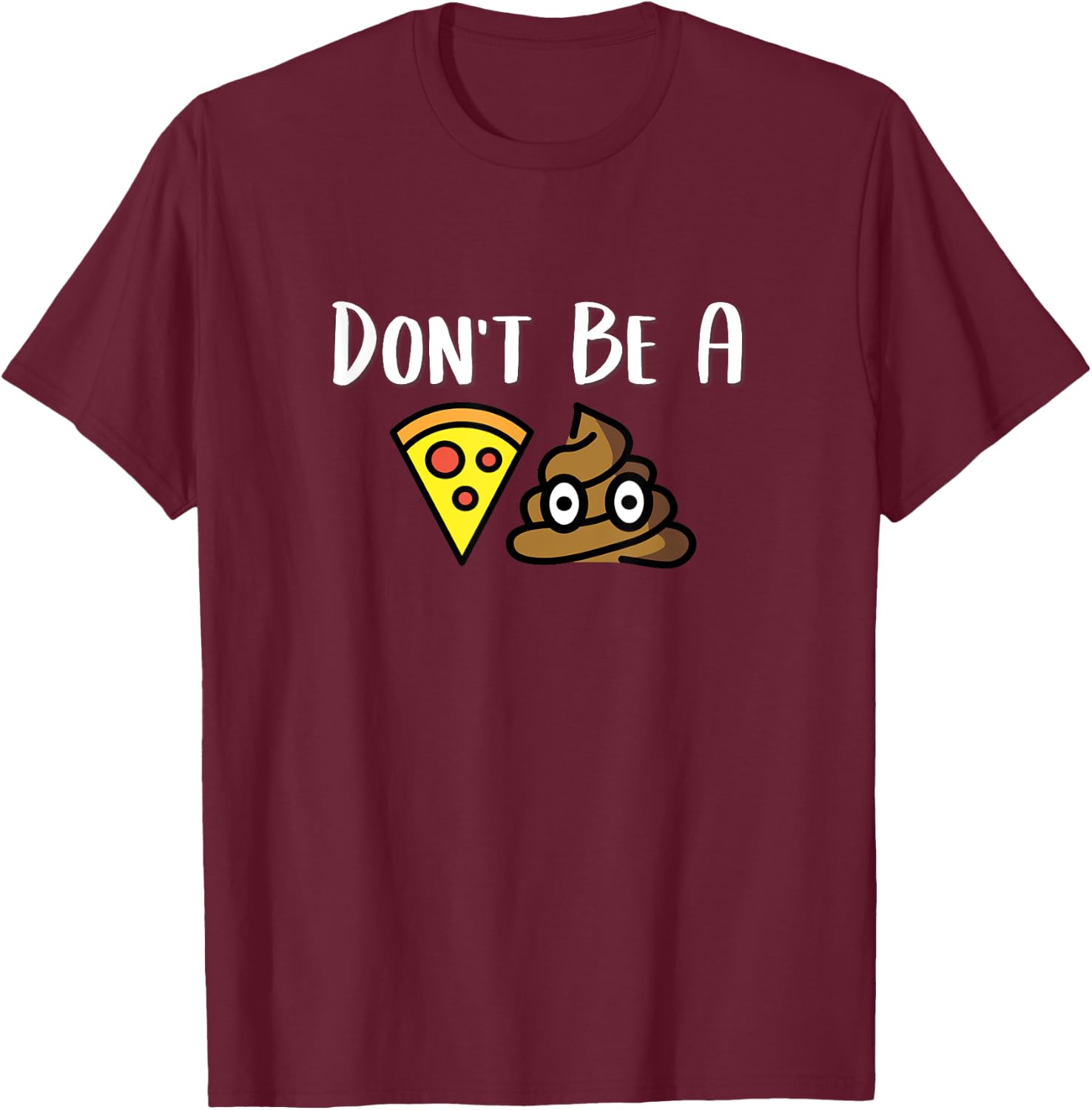 Don't Be A Piece Of Shit (Pizza Shit) POS T-Shirt - T-Shirt | Maroon