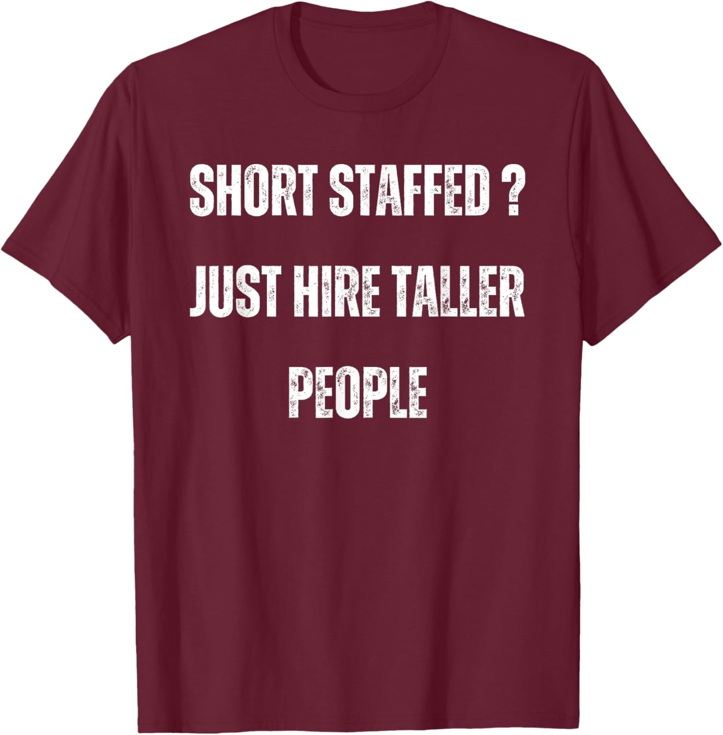 Short Staffed ? Just Hire Taller People Sarcastic Saying T-Shirt - T-Shirt | Maroon