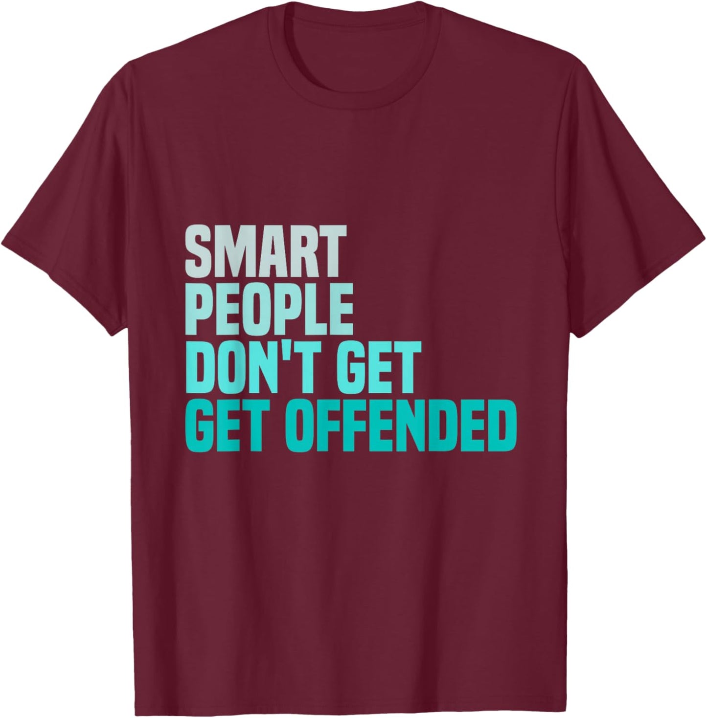 Smart People Don't Get Offended funny sayings T-Shirt - T-Shirt | Maroon