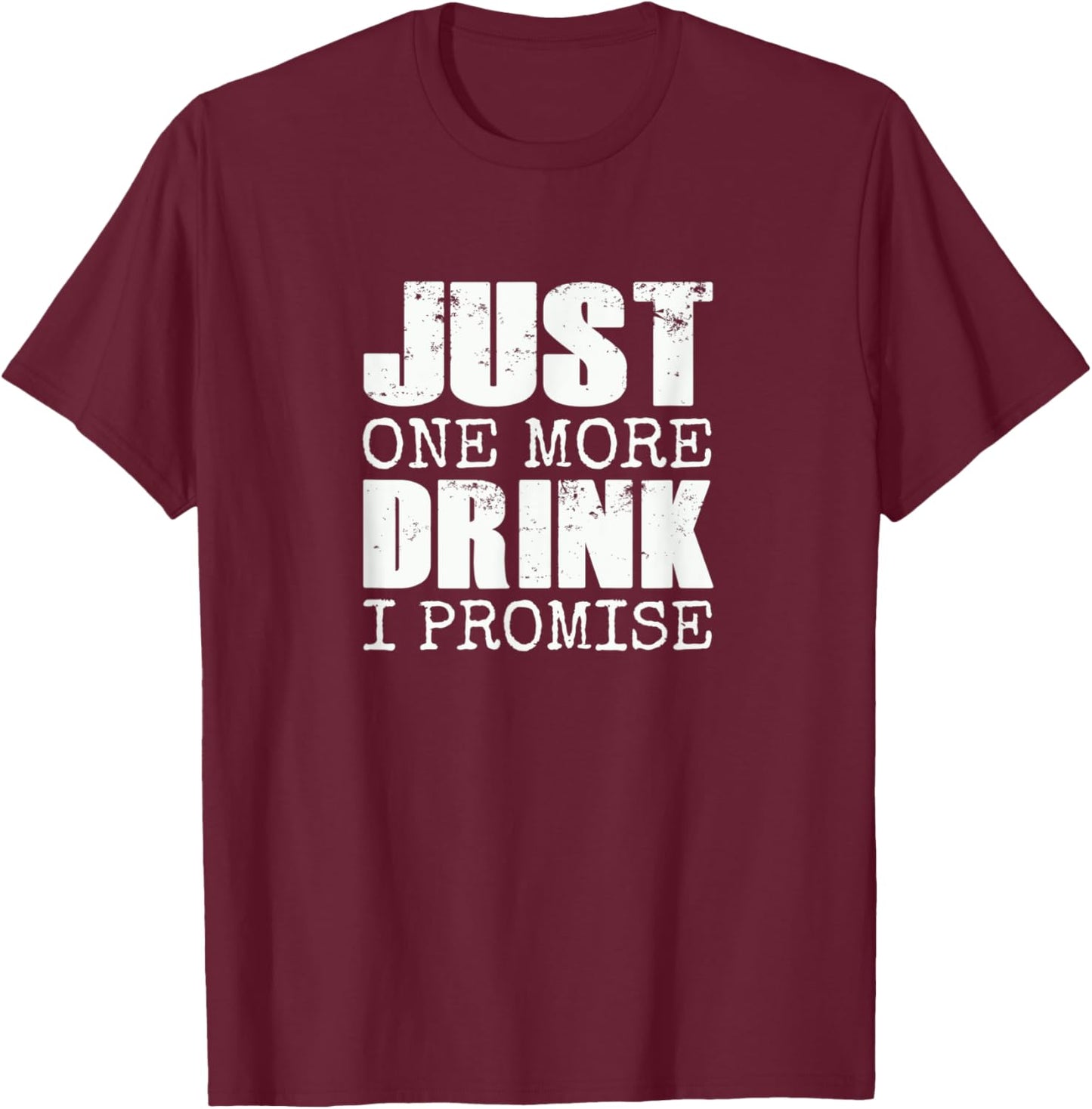 Just one more drink I promise | Funny beer drinker gift T-Shirt - T-Shirt | Maroon