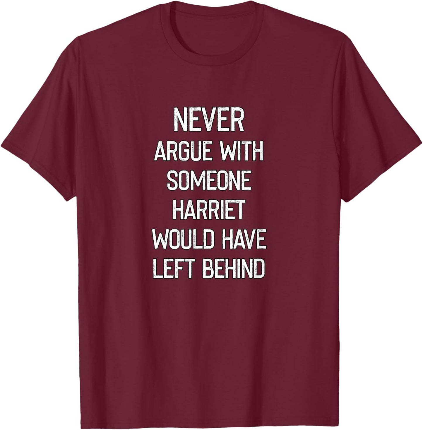 Never Argue With Someone Harriet Would Have Left Behind T-Shirt - T-Shirt | Maroon