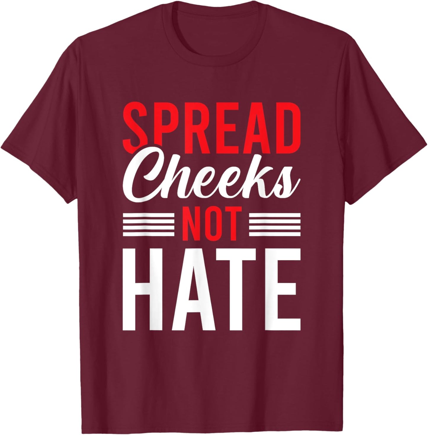 Spread Cheeks Not Hate T-Shirt - T-Shirt | Maroon