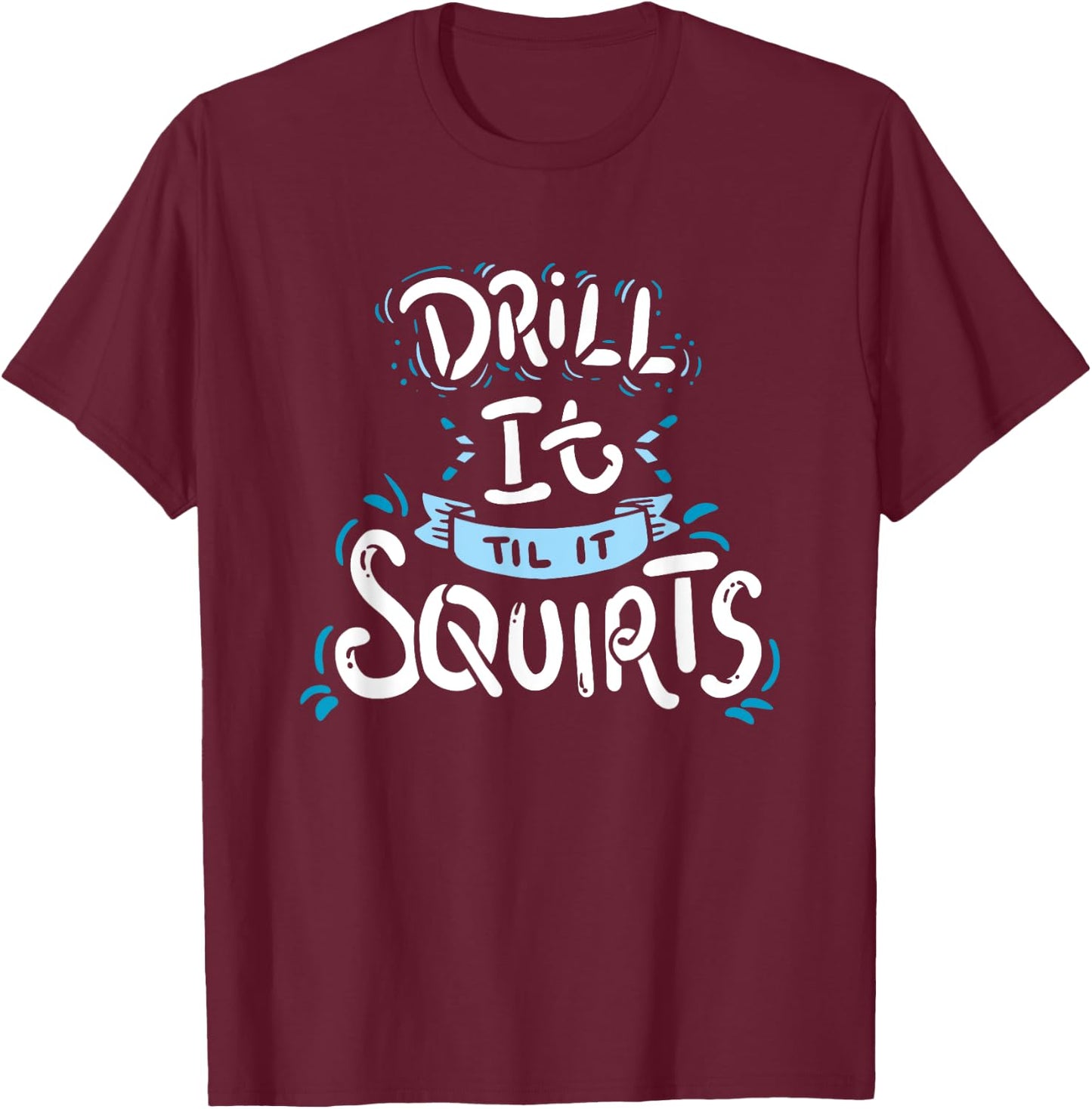 Funny Ice Fishing Drill It Till It Squirts Shirt T-Shirt - T-Shirt | Maroon