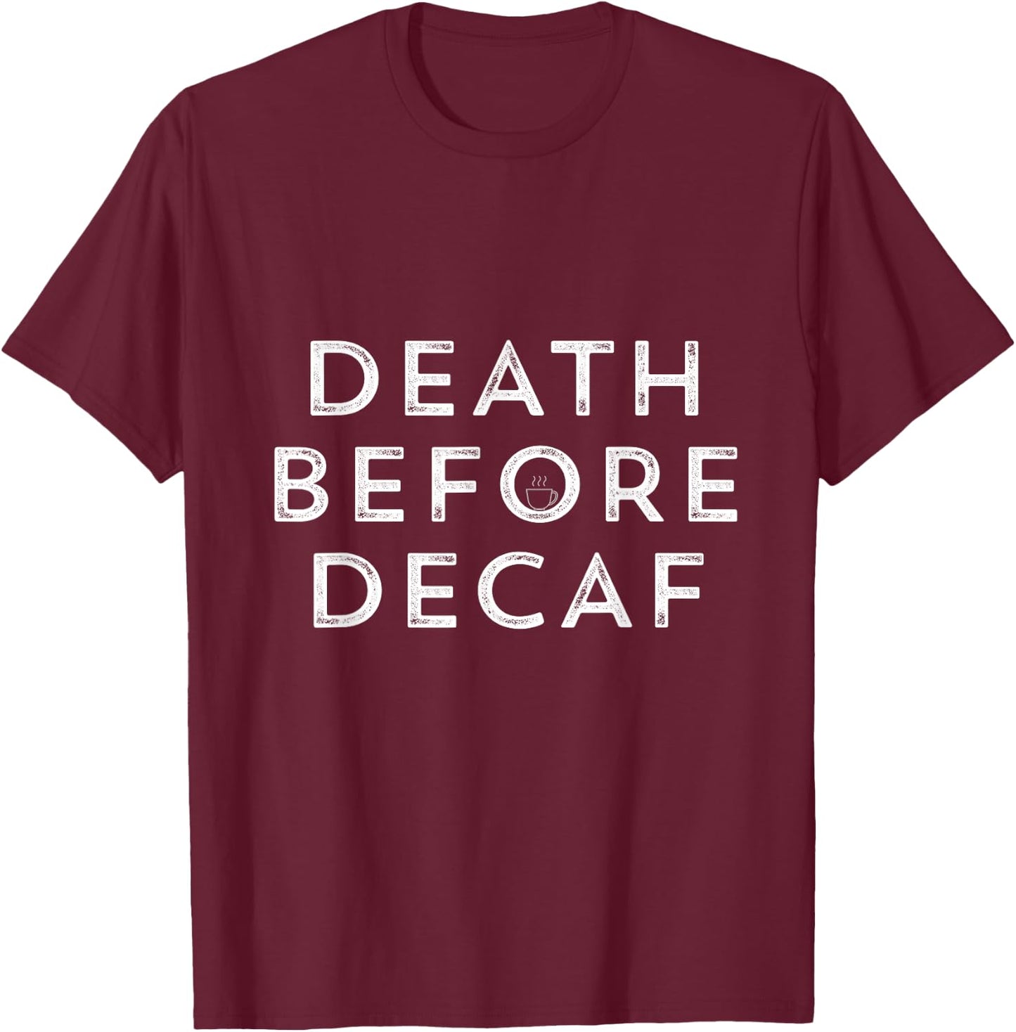 Death Before Decaf Funny Coffee T Shirt T-Shirt - T-Shirt | Maroon