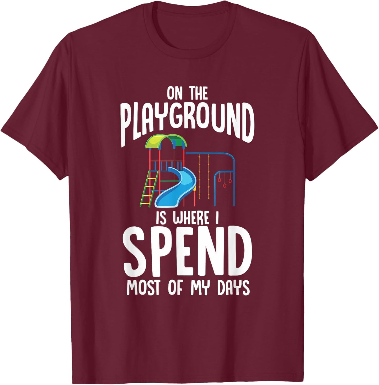On The Playground Is Where I Spend Most Of My Days | Gift T-Shirt - T-Shirt | Maroon