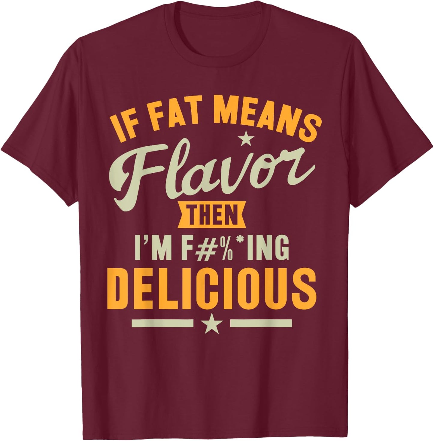 If Fat Means Flavor Then I'm Delicious Funny Foodie T-Shirt - T-Shirt | Maroon