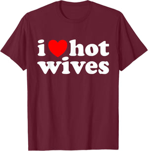 I Love Hot Wives T-Shirt - T-Shirt | Maroon