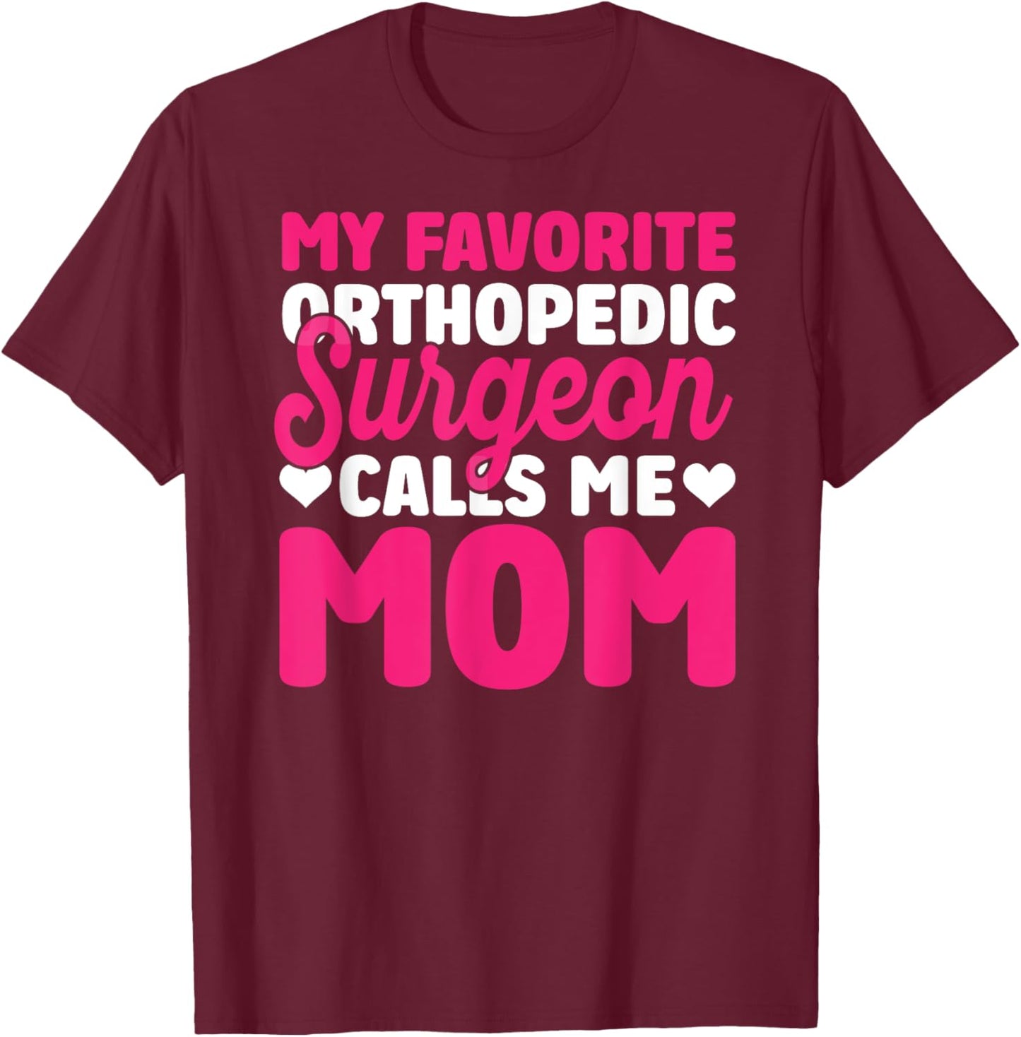 Orthopedic Surgeon Calls Me Mom Orthopedist Surgery Graphic T-Shirt - T-Shirt | Maroon