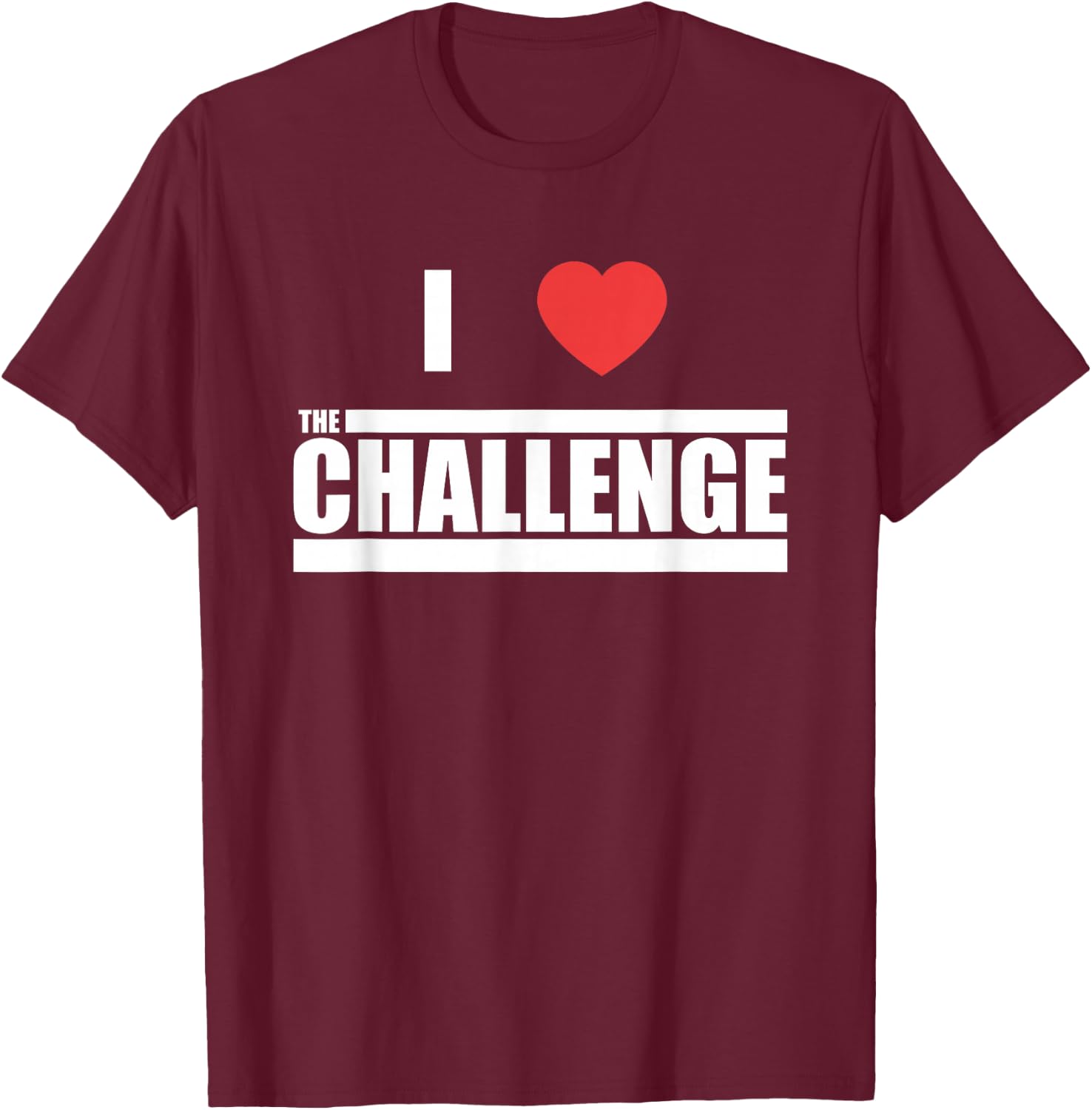 Challenge I Love The Challenge T-Shirt - T-Shirt | Maroon