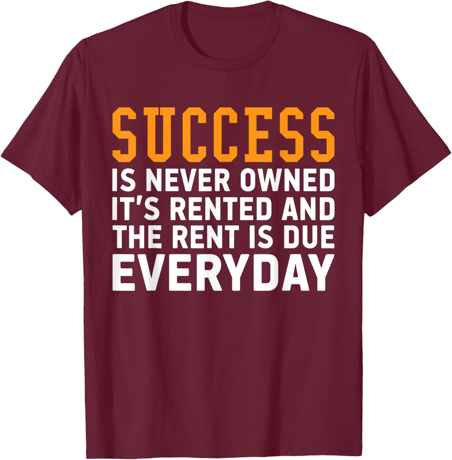 Success is never owned it's rented and rent is due everyday T-Shirt - T-Shirt | Maroon