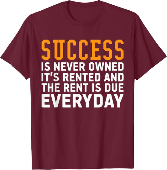 Success is never owned it's rented and rent is due everyday T-Shirt - T-Shirt | Maroon