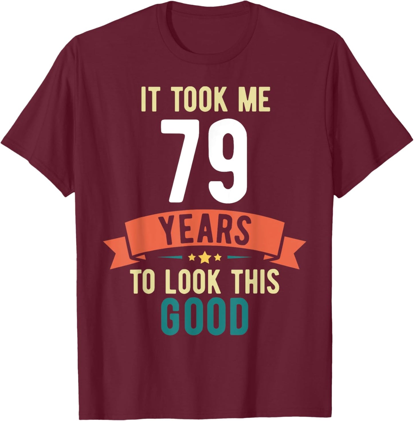 It took me 79 years to look this good 79th Birthday T-Shirt - T-Shirt | Maroon