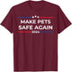Make Pets Safe Again – Funny Pet Safety Awareness T-Shirt - T-Shirt | Maroon