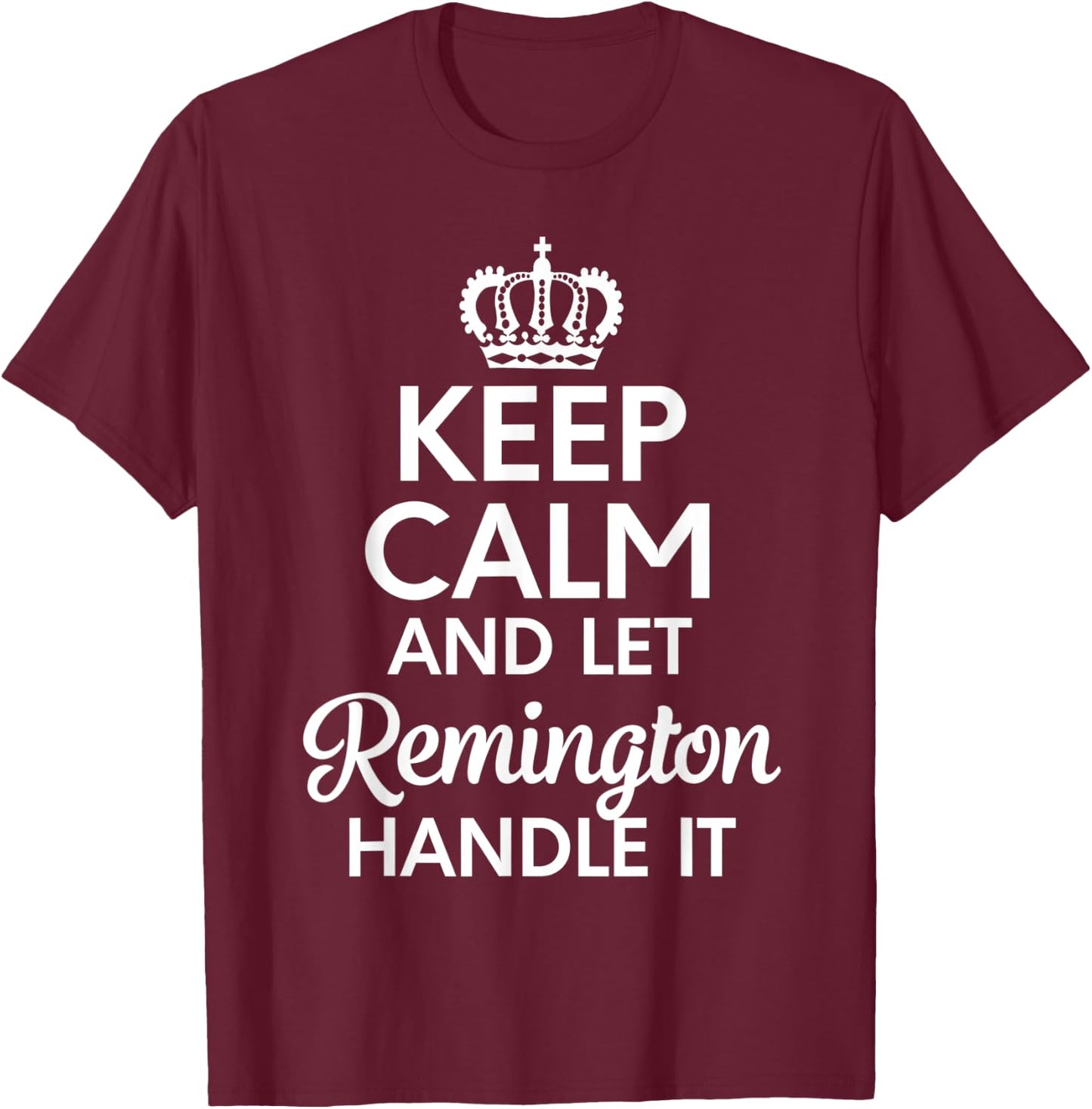 Remington Name, Keep Calm And Let Remington Handle It T-Shirt - T-Shirt | Maroon