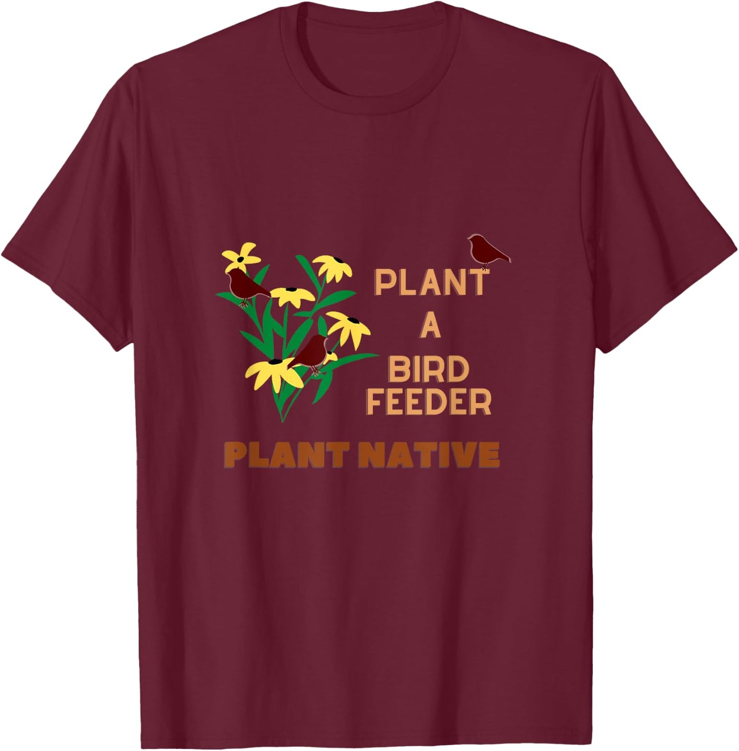 Plant a Birdfeeder- Plant Native T-Shirt - T-Shirt | Maroon