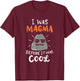 I Was Magma Before It Was Cool T-Shirt - T-Shirt | Maroon