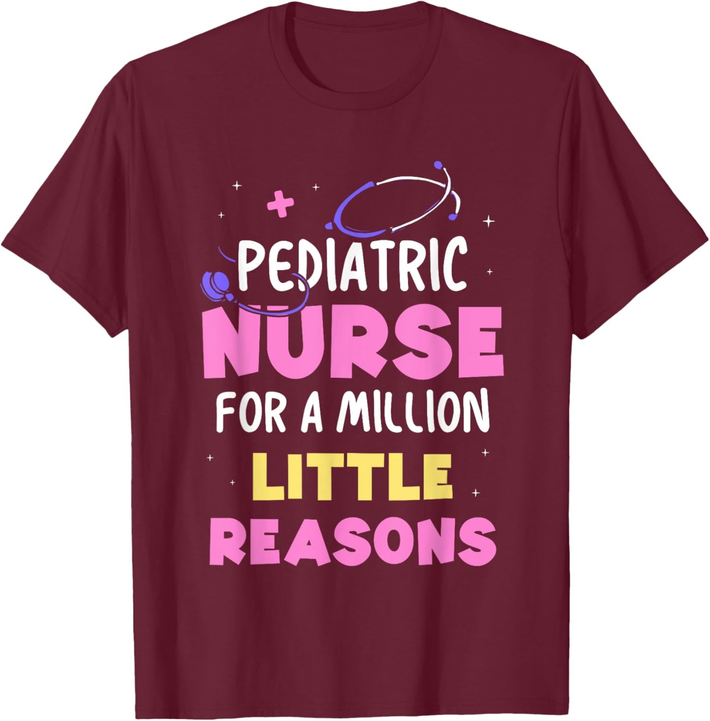 Pediatric Nurse For A Million Little Reasons Nursing Nurses T-Shirt - T-Shirt | Maroon