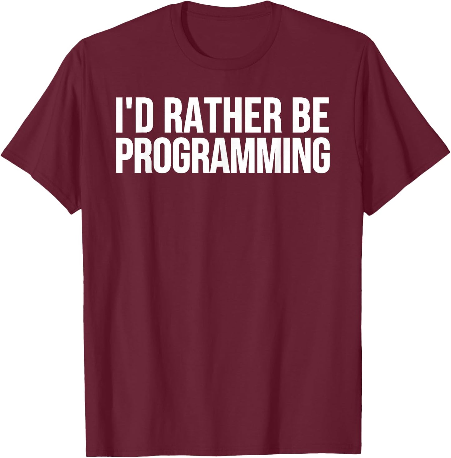 I'd Rather Be Programming - Funny Programmer T-Shirt - T-Shirt | Maroon
