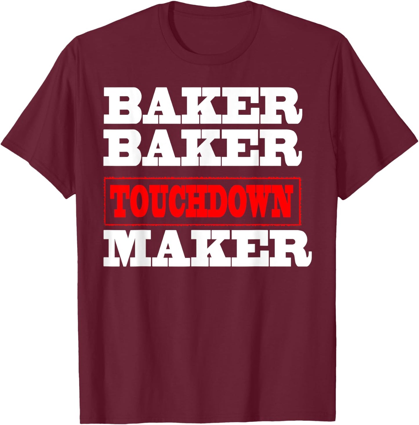Baker baker touchdown maker Football Gift T-Shirt - T-Shirt | Maroon