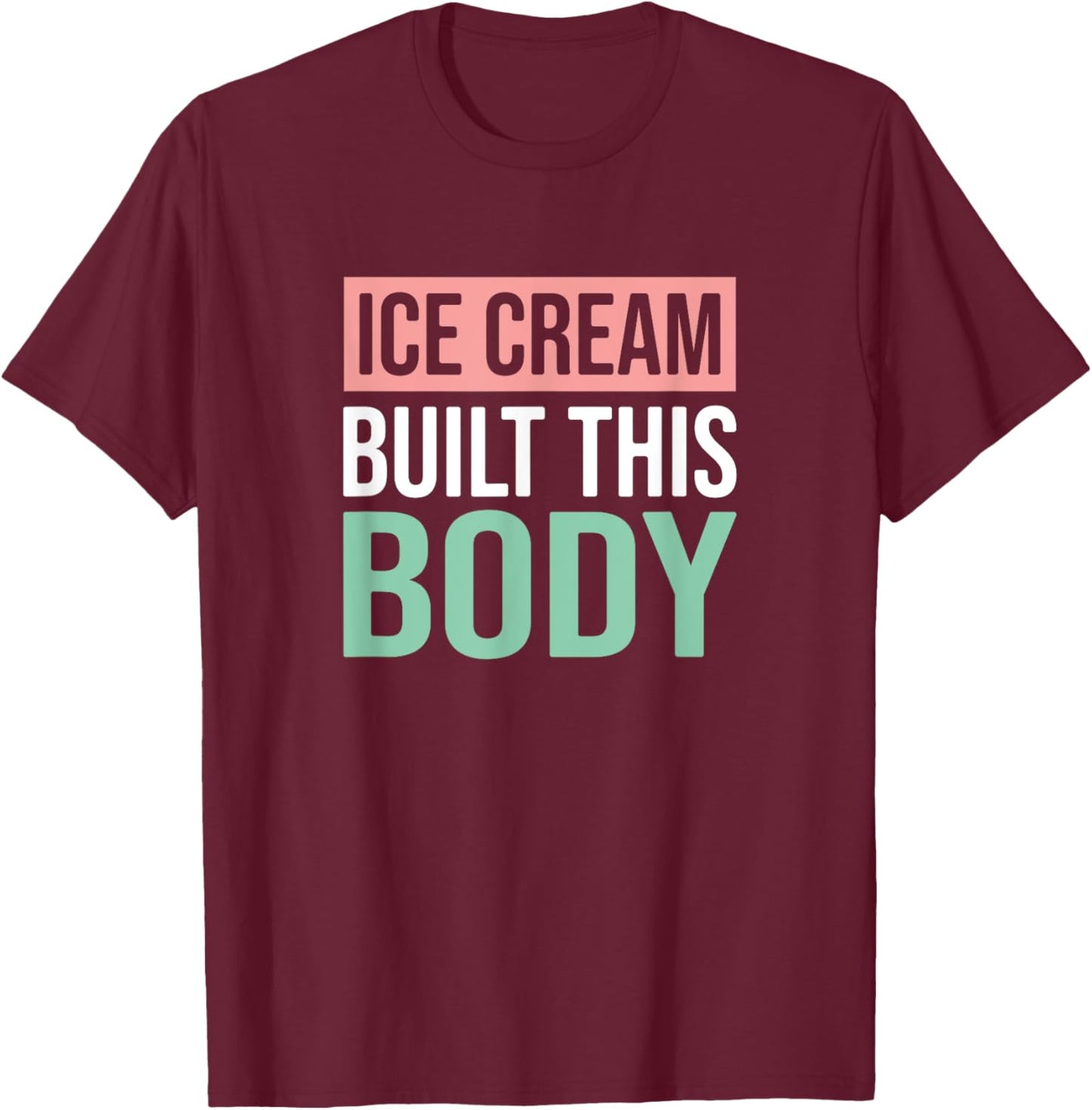 Ice Cream Built This Body, Ice Cream Lover Men Women Kids T-Shirt - T-Shirt | Maroon