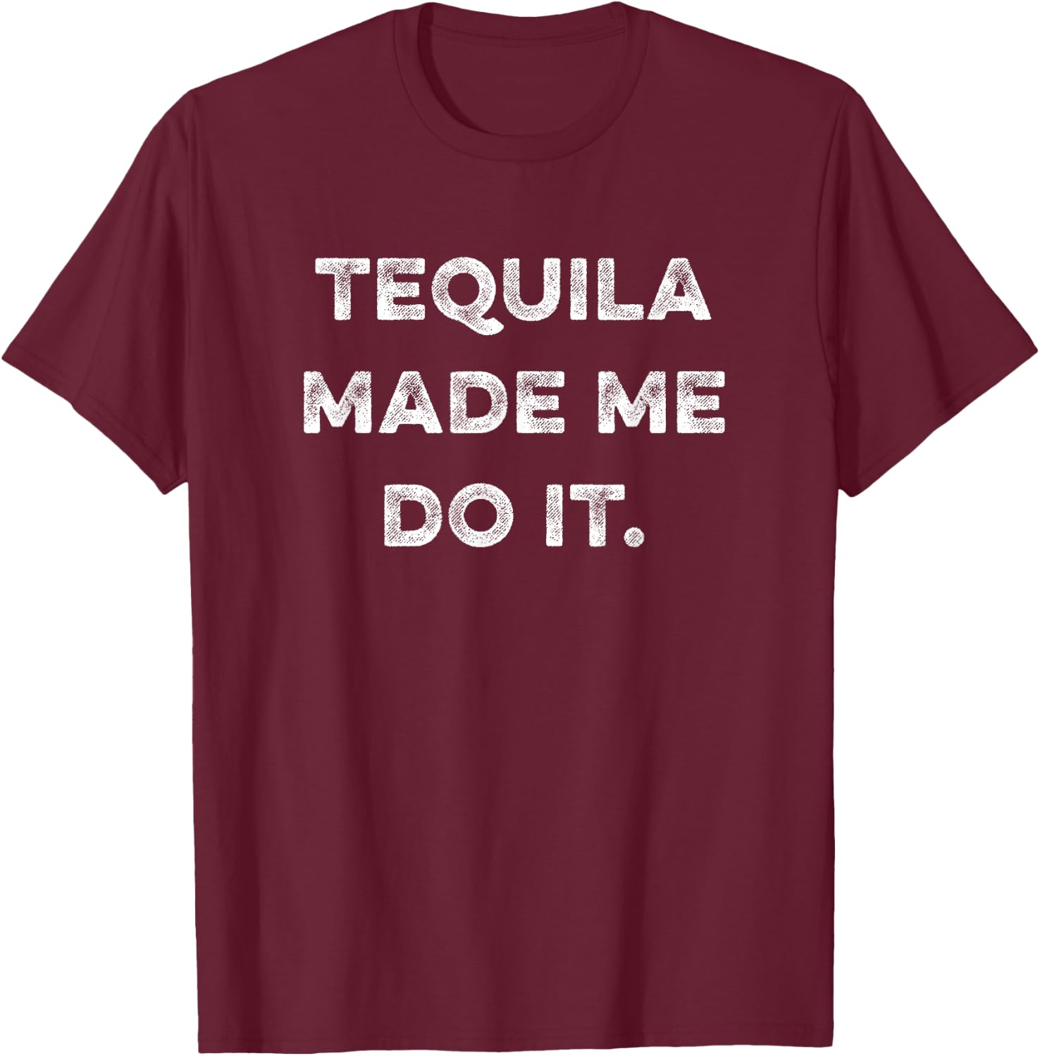 Tequila Made Me Do It Funny Humorous Drinking Party Saying T-Shirt - T-Shirt | Maroon